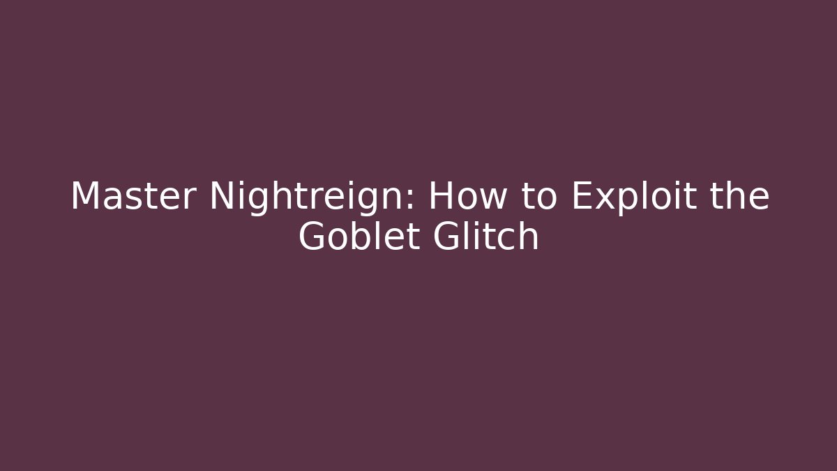 Master Nightreign: How to Exploit the Goblet Glitch