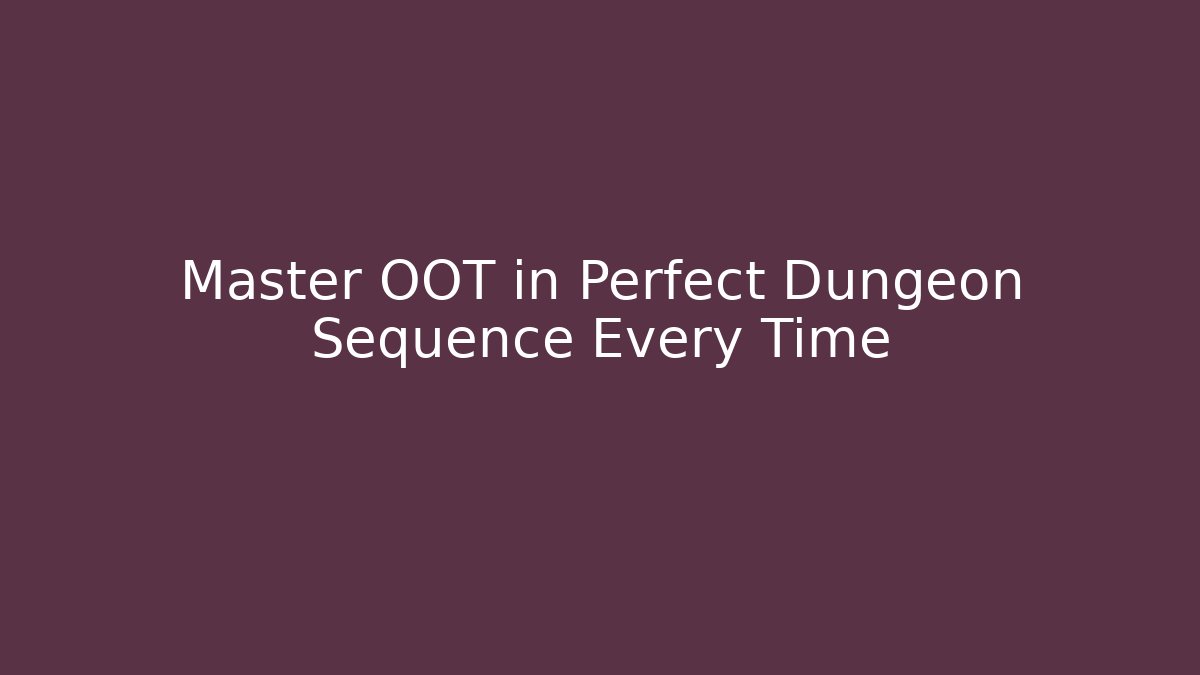 Master OOT in Perfect Dungeon Sequence Every Time