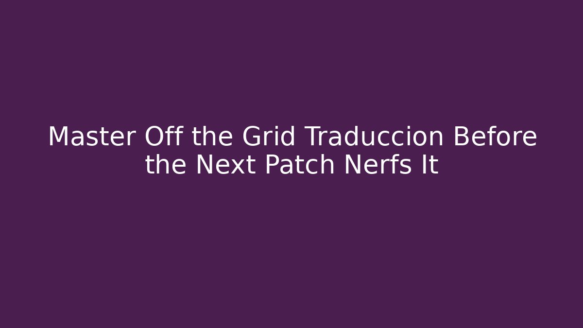 Master Off the Grid Traduccion Before the Next Patch Nerfs It
