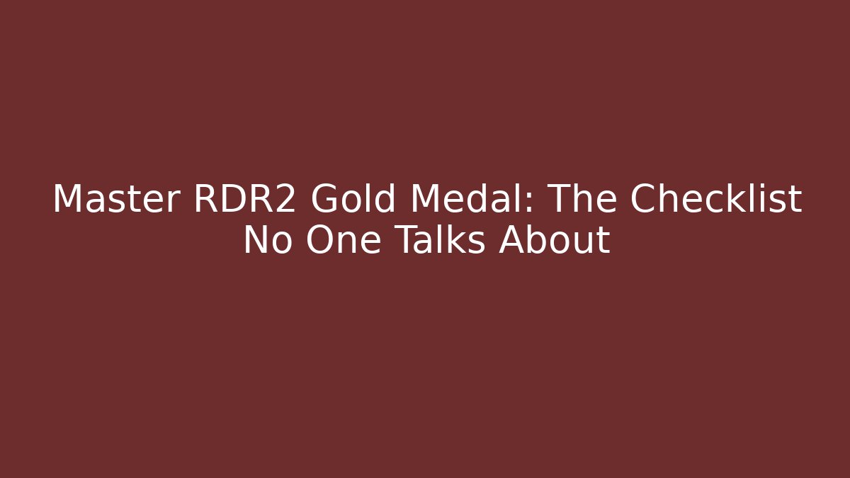 Master RDR2 Gold Medal: The Checklist No One Talks About