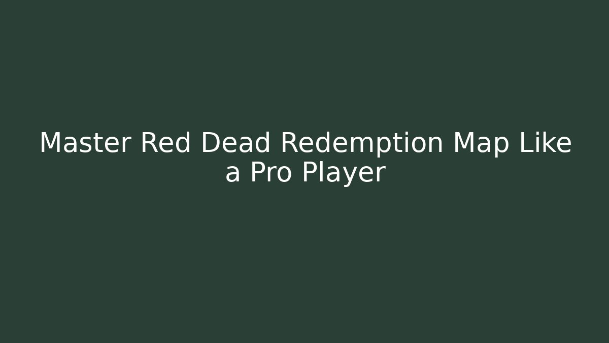 Master Red Dead Redemption Map Like a Pro Player
