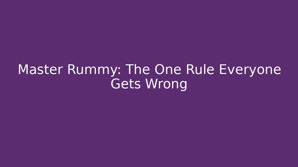 Master Rummy: The One Rule Everyone Gets Wrong