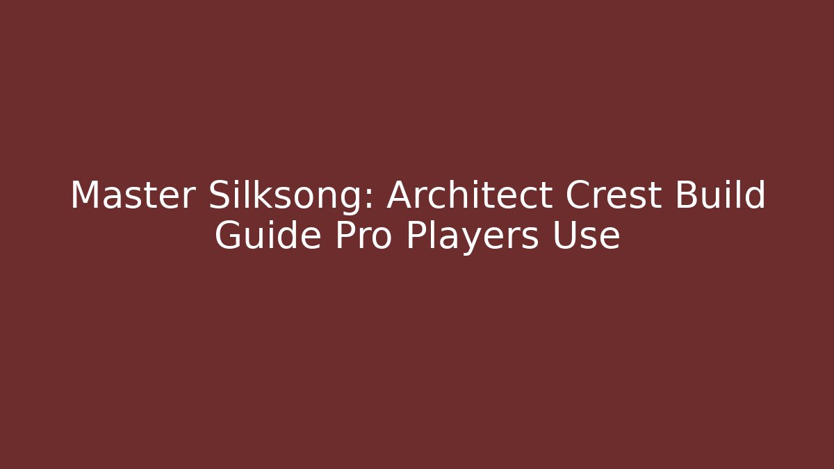 Master Silksong: Architect Crest Build Guide Pro Players Use