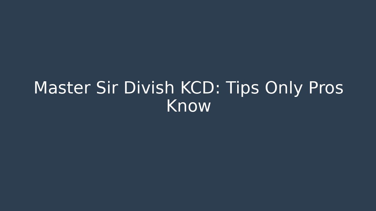 Master Sir Divish KCD: Tips Only Pros Know