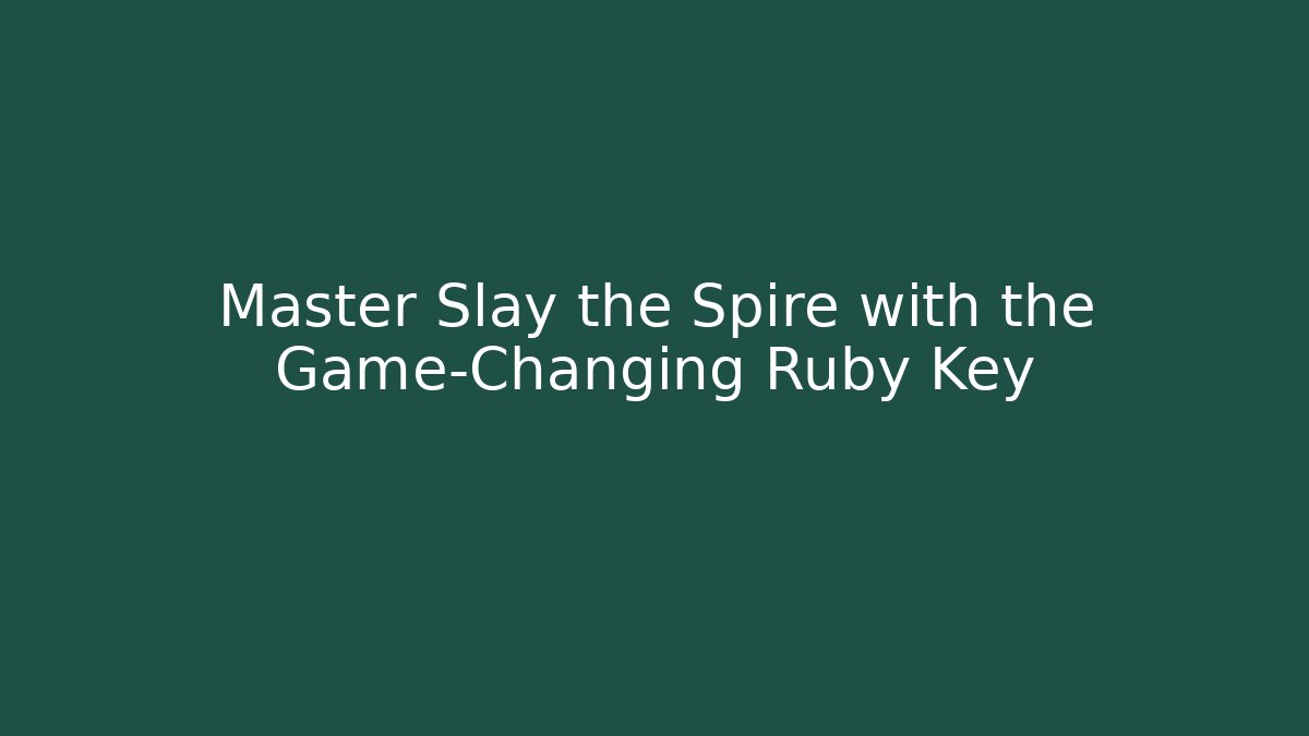 Master Slay the Spire with the Game-Changing Ruby Key