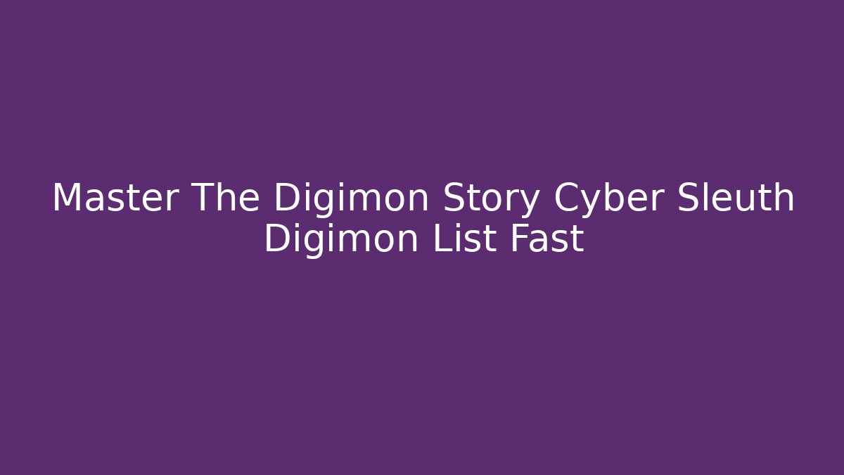 Master The Digimon Story Cyber Sleuth Digimon List Fast