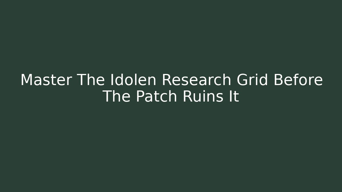 Master The Idolen Research Grid Before The Patch Ruins It