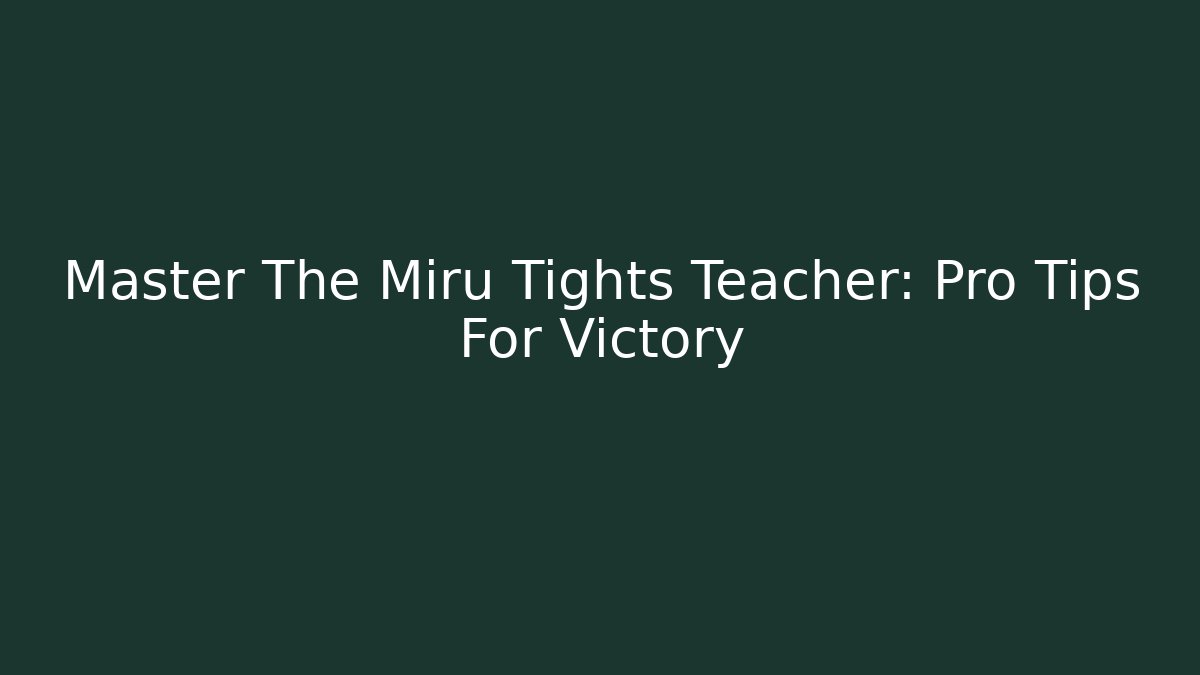 Master The Miru Tights Teacher: Pro Tips For Victory - The Family Holidays