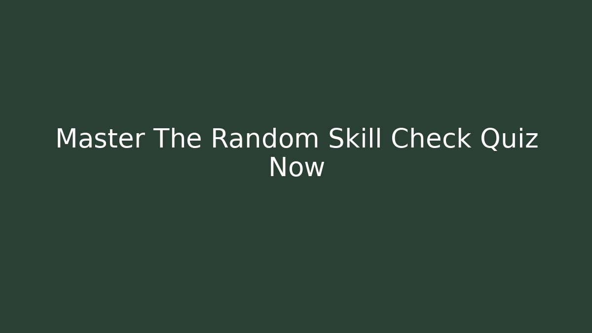 Master The Random Skill Check Quiz Now - The Family Holidays