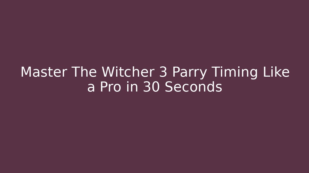 Master The Witcher 3 Parry Timing Like a Pro in 30 Seconds