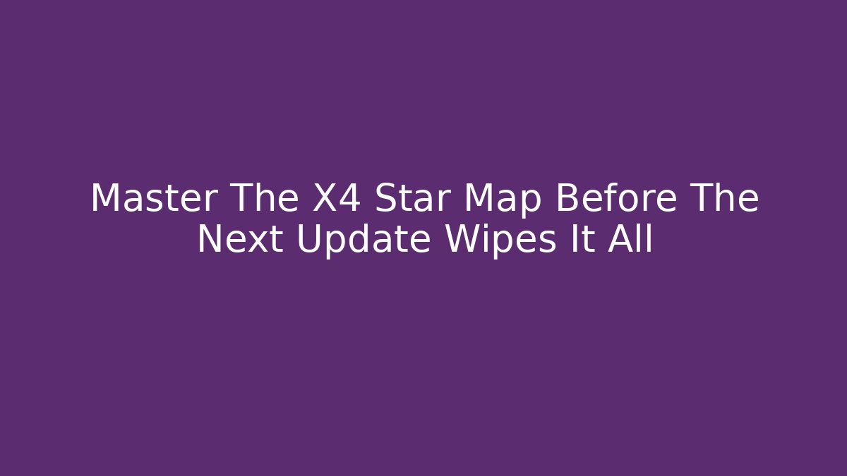 Master The X4 Star Map Before The Next Update Wipes It All