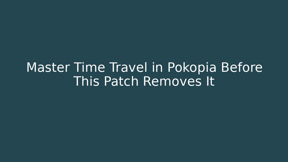 Master Time Travel in Pokopia Before This Patch Removes It