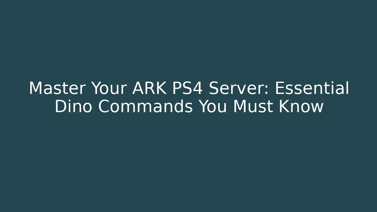 Master Your ARK PS4 Server: Essential Dino Commands You Must Know - The Family Holidays