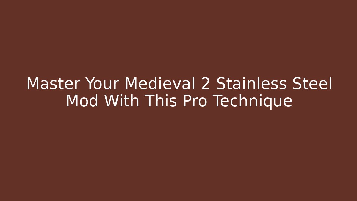 Master Your Medieval 2 Stainless Steel Mod With This Pro Technique