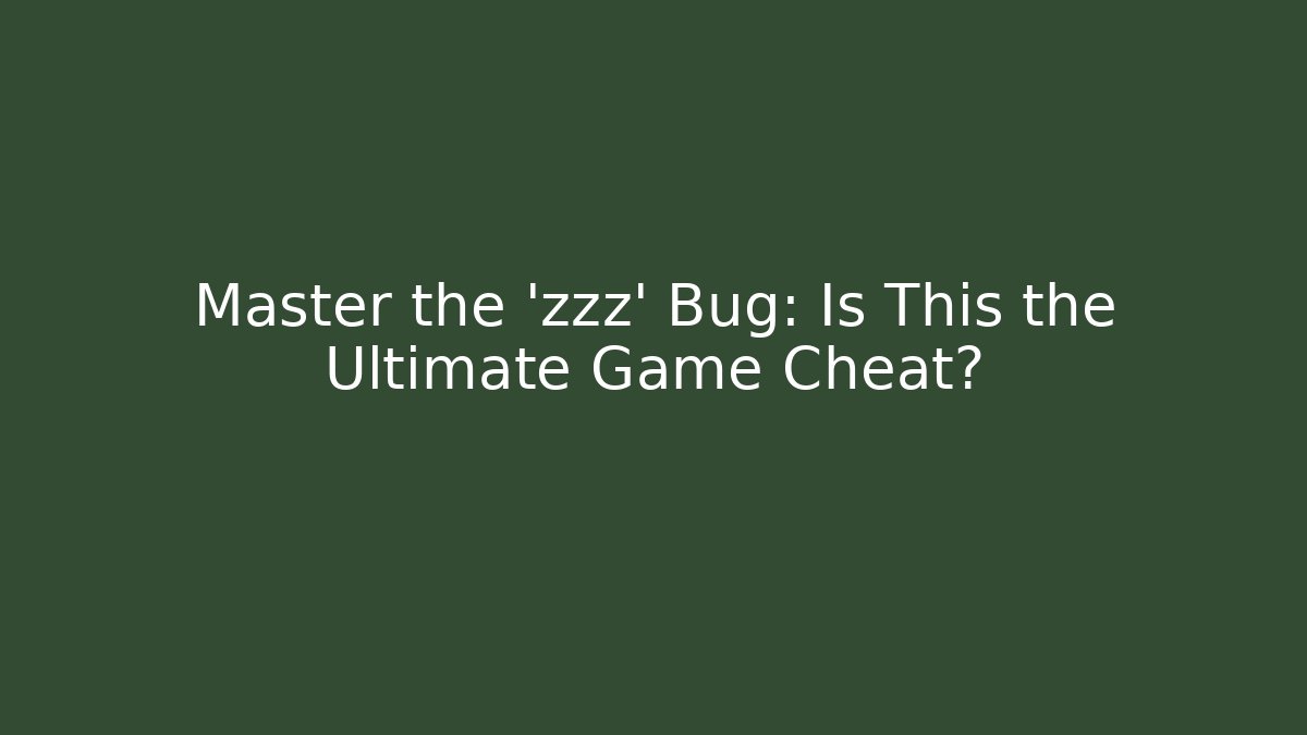 Master the 'zzz' Bug: Is This the Ultimate Game Cheat?