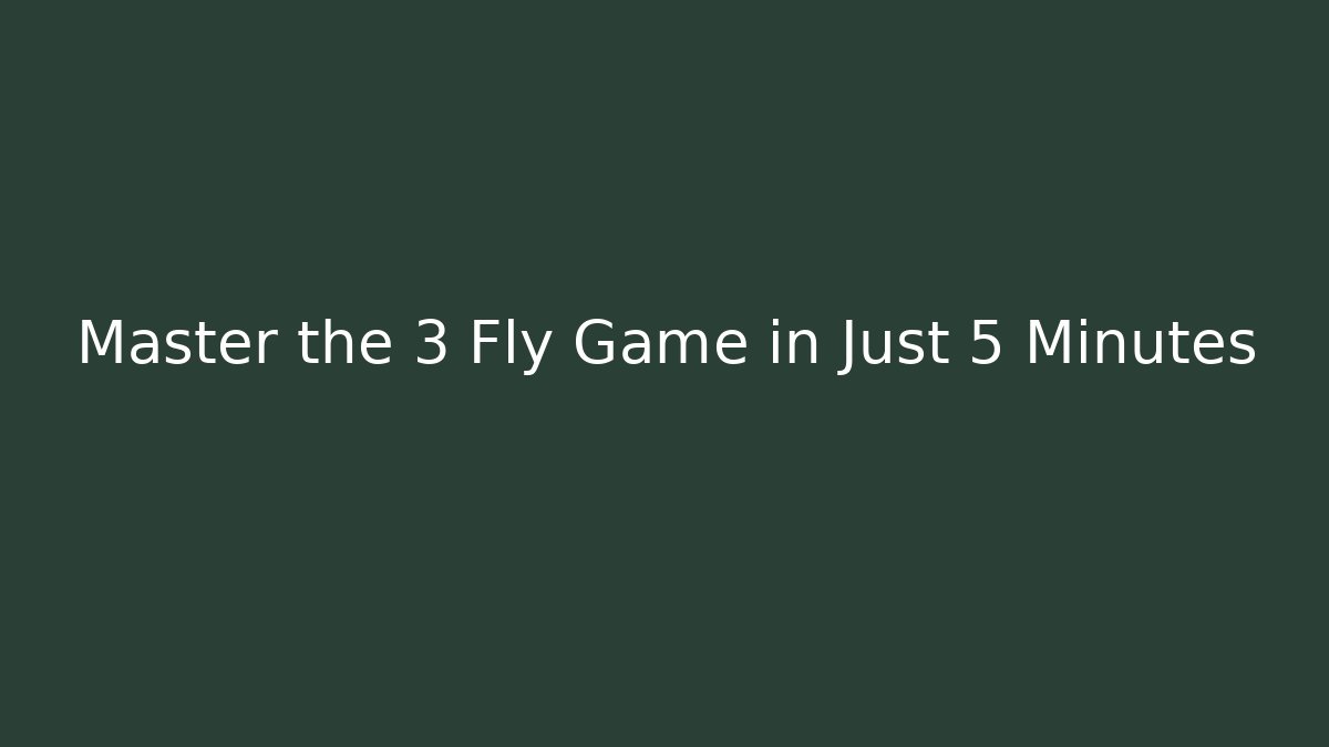 Master the 3 Fly Game in Just 5 Minutes