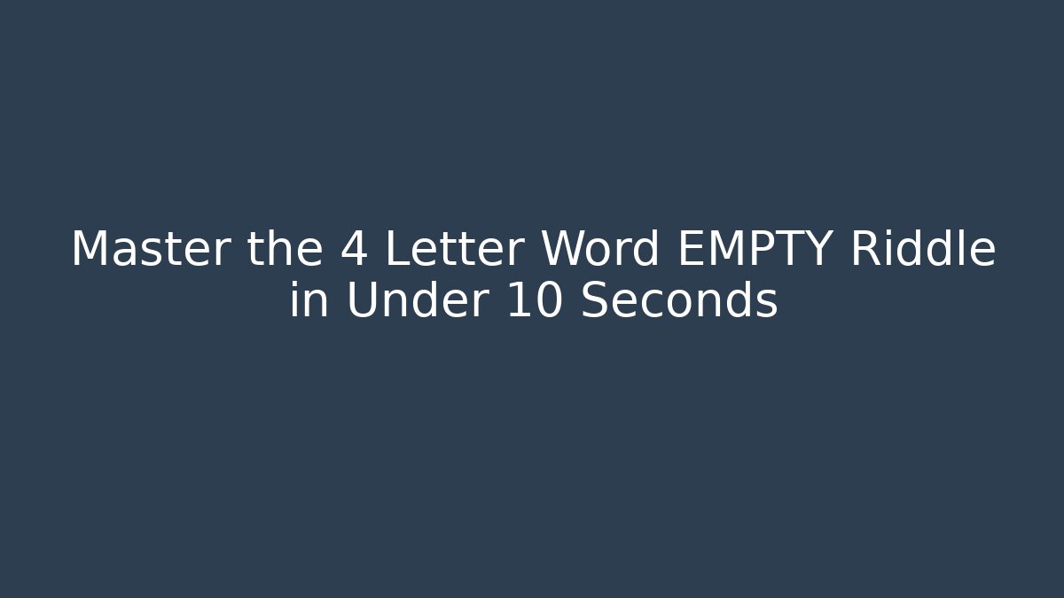 Master the 4 Letter Word EMPTY Riddle in Under 10 Seconds