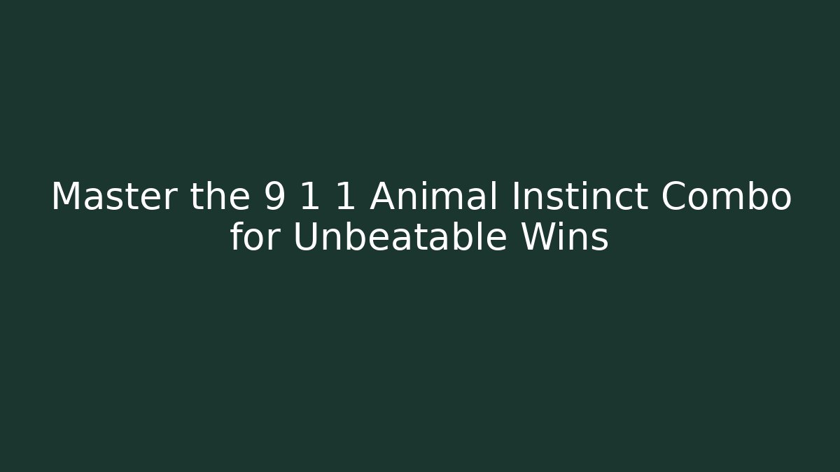 Master the 9 1 1 Animal Instinct Combo for Unbeatable Wins - The Family Holidays