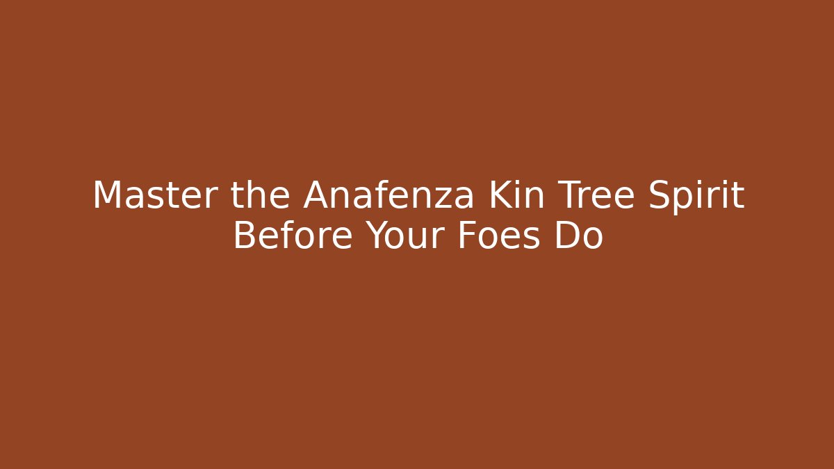 Master the Anafenza Kin Tree Spirit Before Your Foes Do