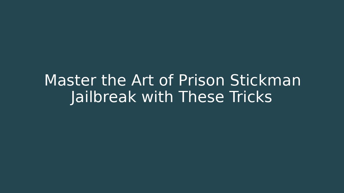 Master the Art of Prison Stickman Jailbreak with These Tricks