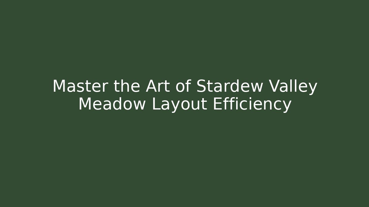 Master the Art of Stardew Valley Meadow Layout Efficiency