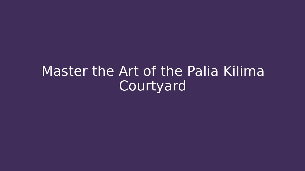 Master the Art of the Palia Kilima Courtyard