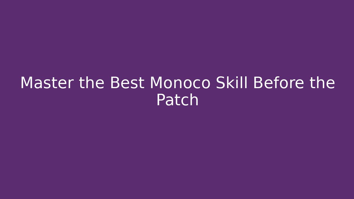 Master the Best Monoco Skill Before the Patch