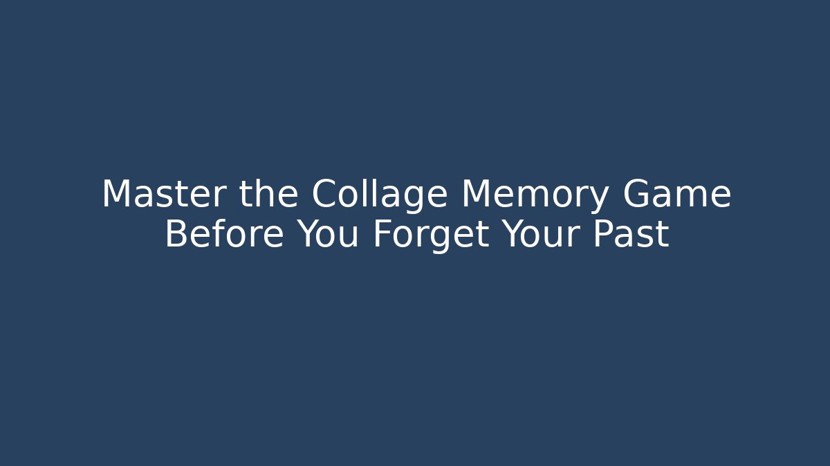 Master the Collage Memory Game Before You Forget Your Past