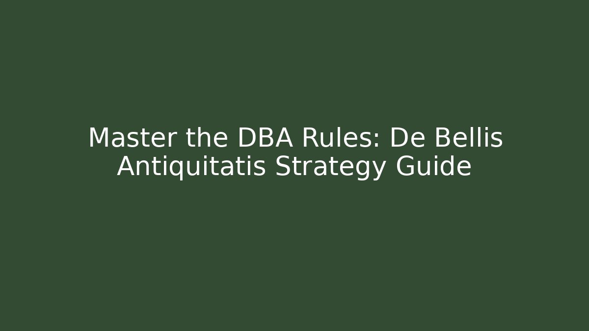 Master the DBA Rules: De Bellis Antiquitatis Strategy Guide - The Family Holidays