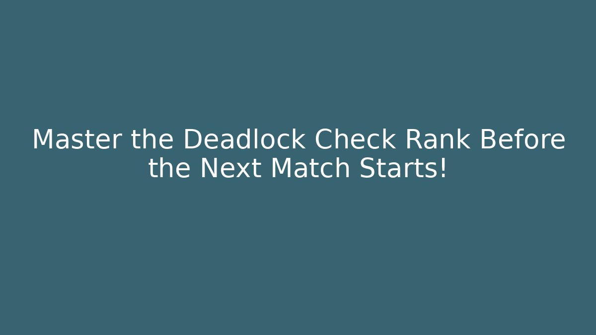 Master the Deadlock Check Rank Before the Next Match Starts! - The Family Holidays
