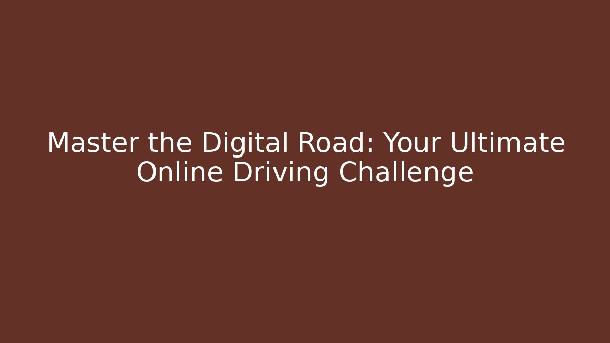 Master the Digital Road: Your Ultimate Online Driving Challenge