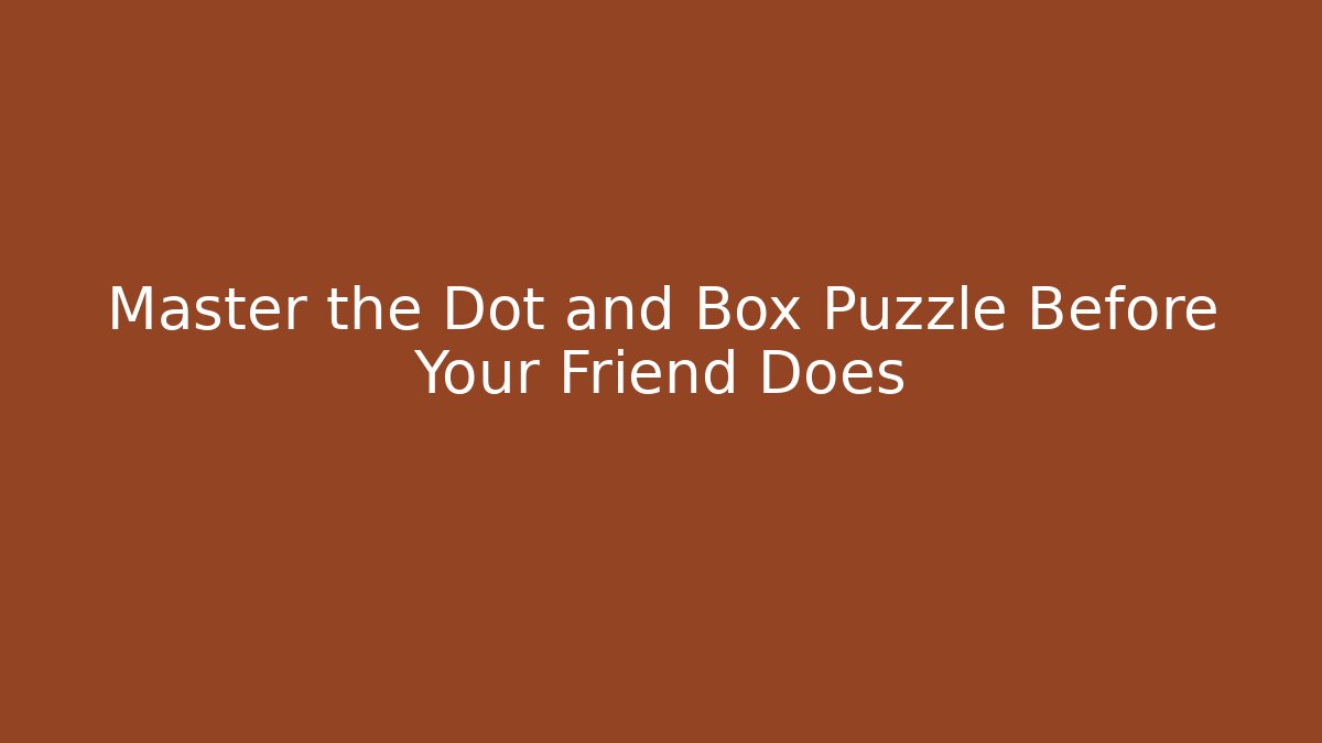 Master the Dot and Box Puzzle Before Your Friend Does