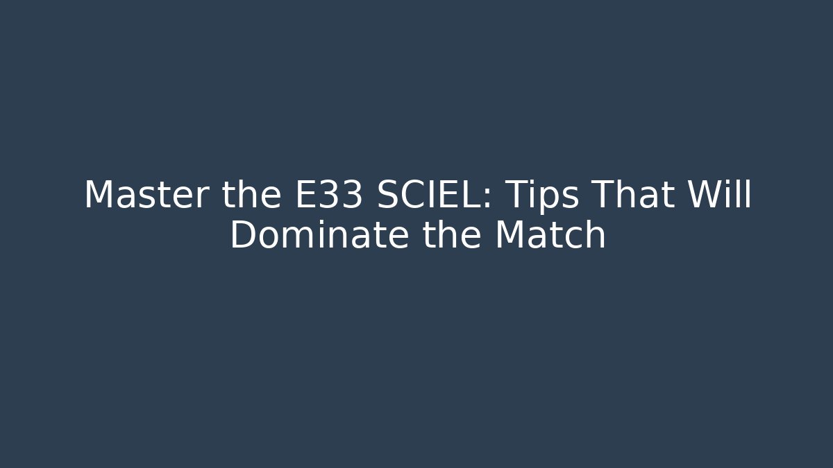 Master the E33 SCIEL: Tips That Will Dominate the Match