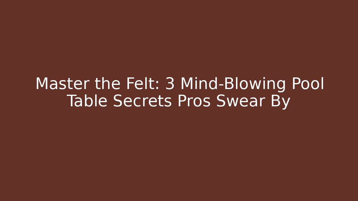 Master the Felt: 3 Mind-Blowing Pool Table Secrets Pros Swear By