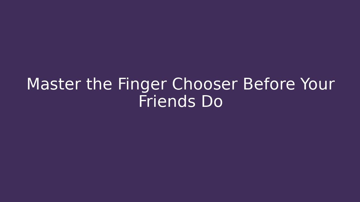 Master the Finger Chooser Before Your Friends Do