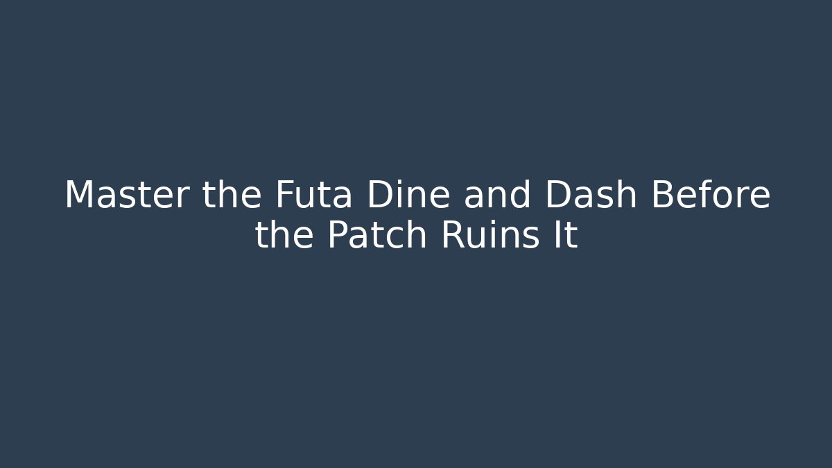 Master the Futa Dine and Dash Before the Patch Ruins It - The Family Holidays