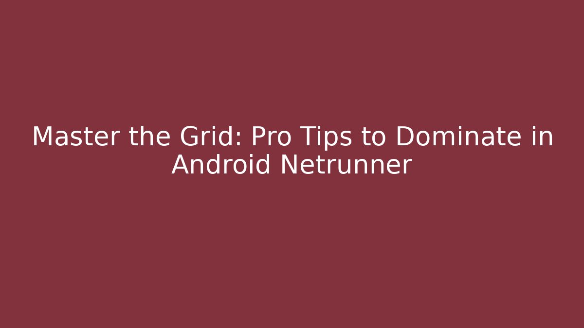 Master the Grid: Pro Tips to Dominate in Android Netrunner