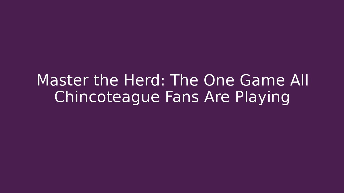 Master the Herd: The One Game All Chincoteague Fans Are Playing - The Family Holidays
