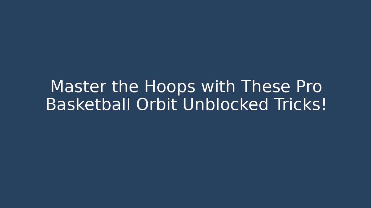 Master the Hoops with These Pro Basketball Orbit Unblocked Tricks!
