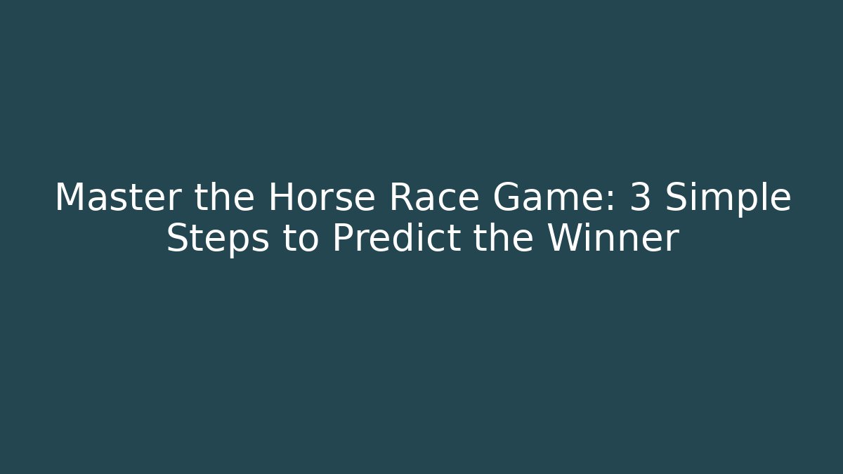 Master the Horse Race Game: 3 Simple Steps to Predict the Winner