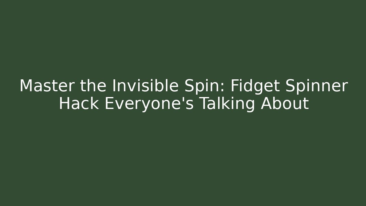 Master the Invisible Spin: Fidget Spinner Hack Everyone's Talking About