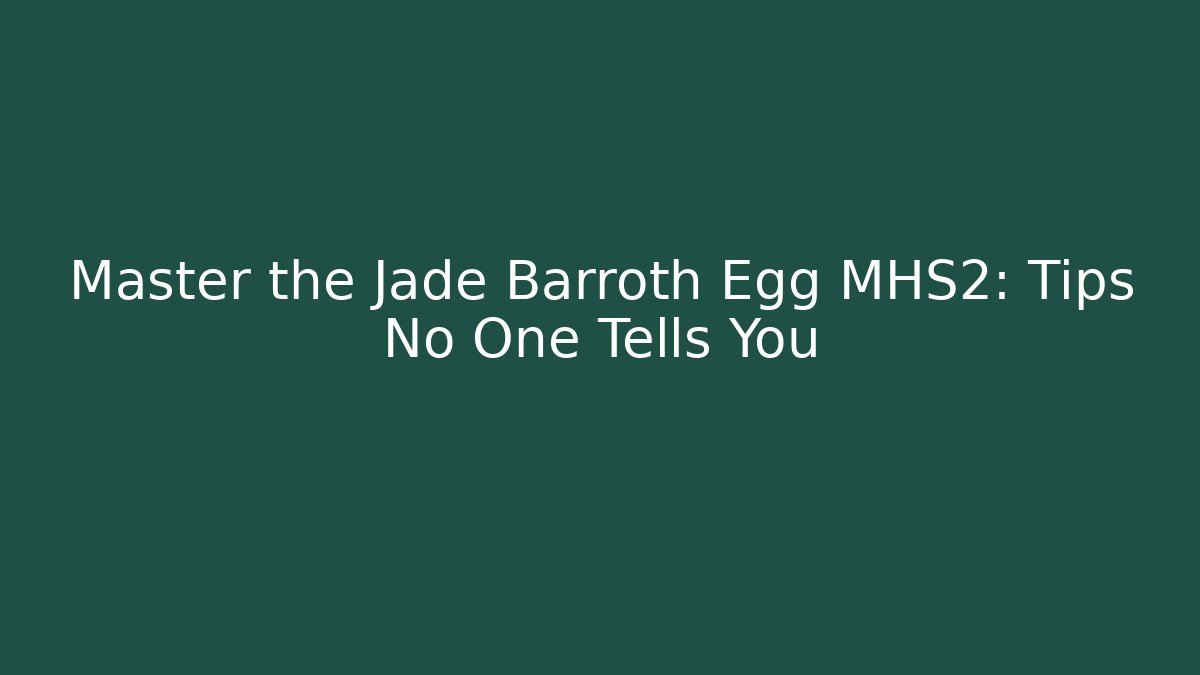 Master the Jade Barroth Egg MHS2: Tips No One Tells You