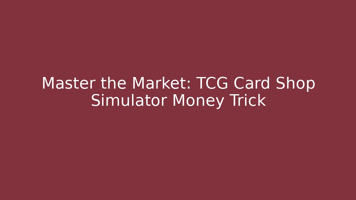 Master the Market: TCG Card Shop Simulator Money Trick