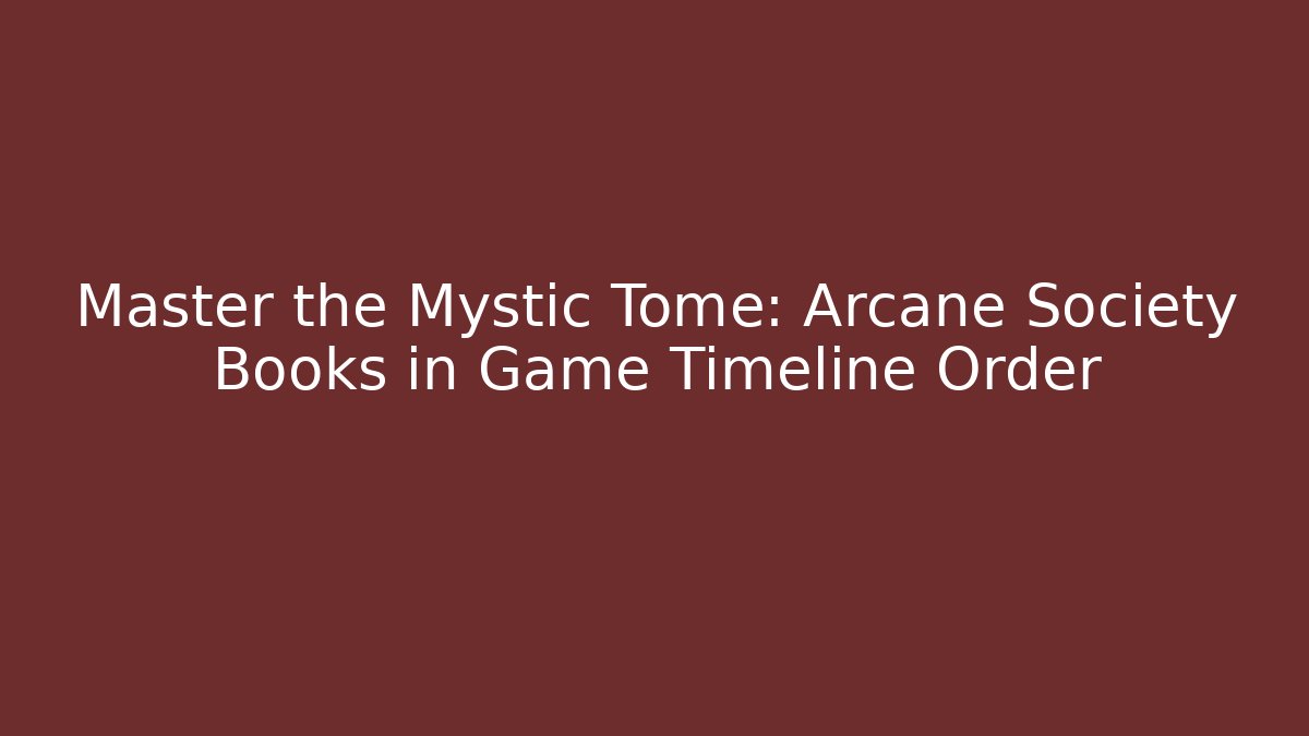 Master the Mystic Tome: Arcane Society Books in Game Timeline Order
