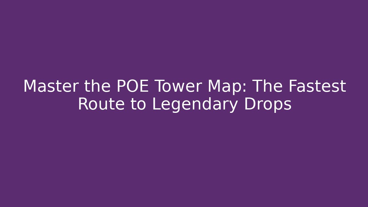 Master the POE Tower Map: The Fastest Route to Legendary Drops