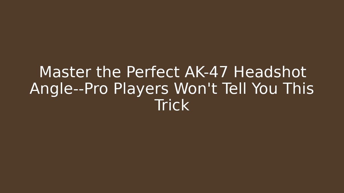 Master the Perfect AK-47 Headshot Angle—Pro Players Won't Tell You This Trick - The Family Holidays