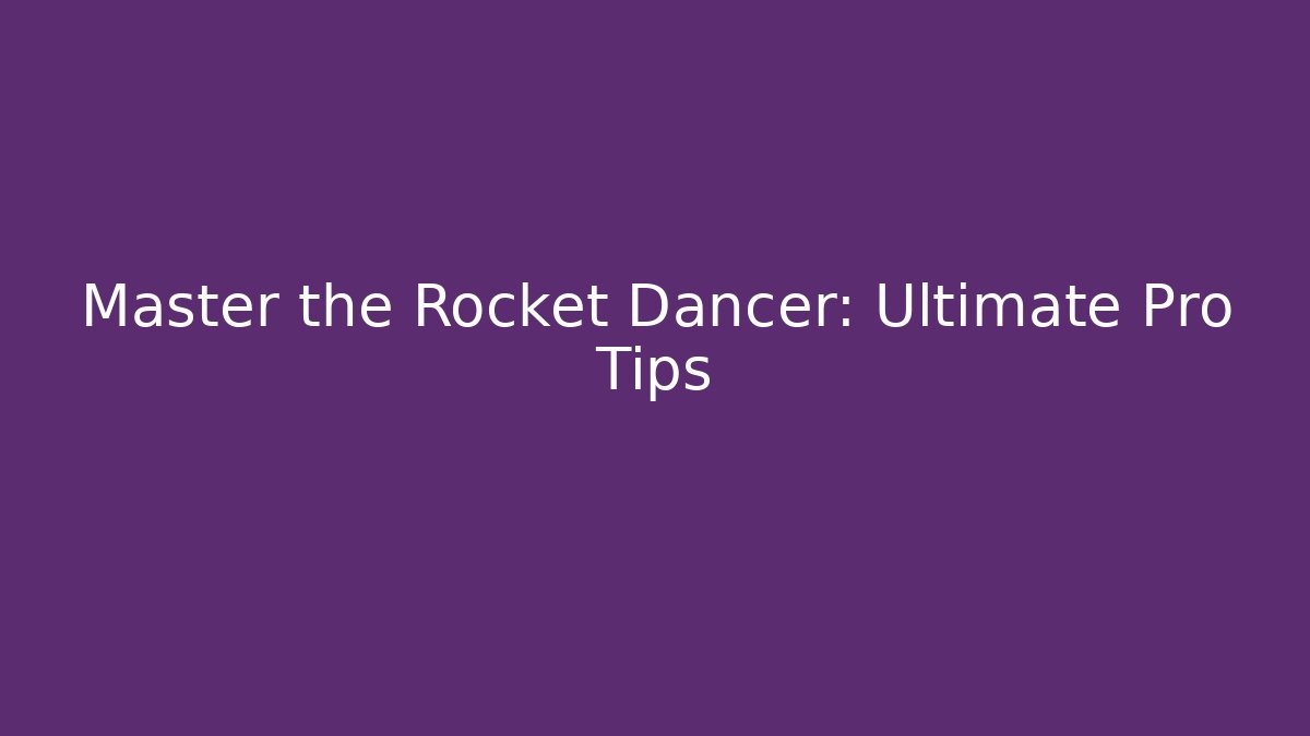 Master the Rocket Dancer: Ultimate Pro Tips