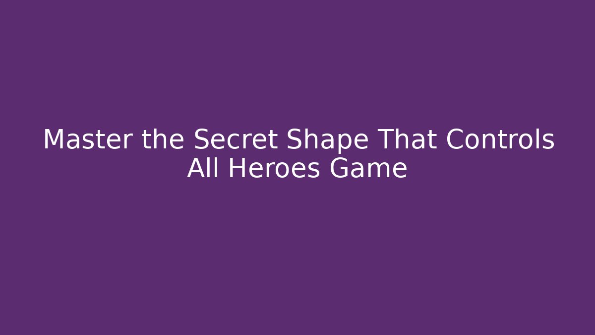 Master the Secret Shape That Controls All Heroes Game
