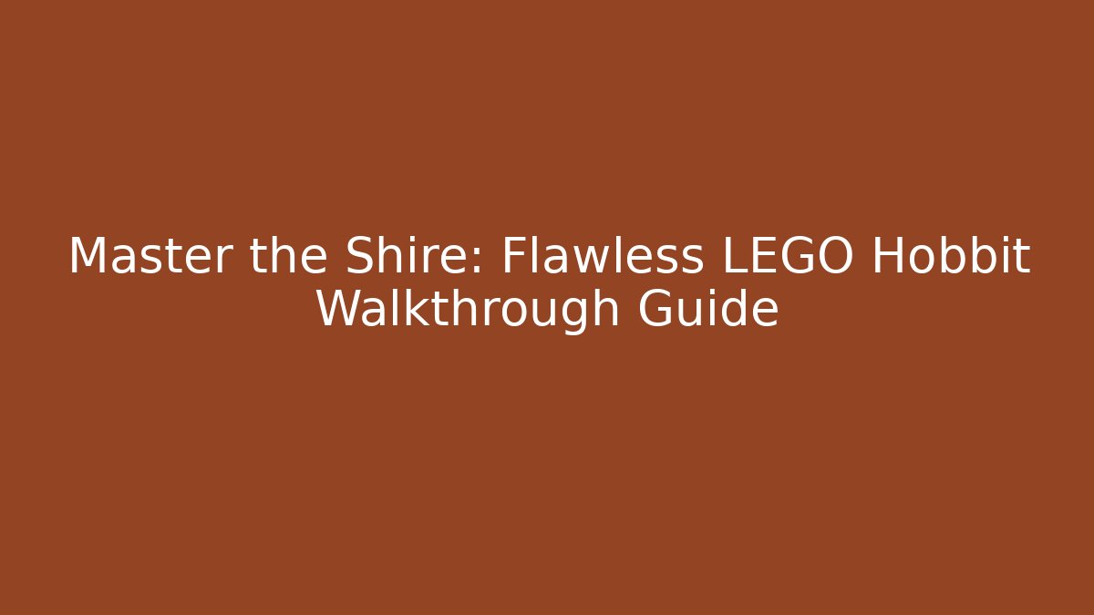Master the Shire: Flawless LEGO Hobbit Walkthrough Guide