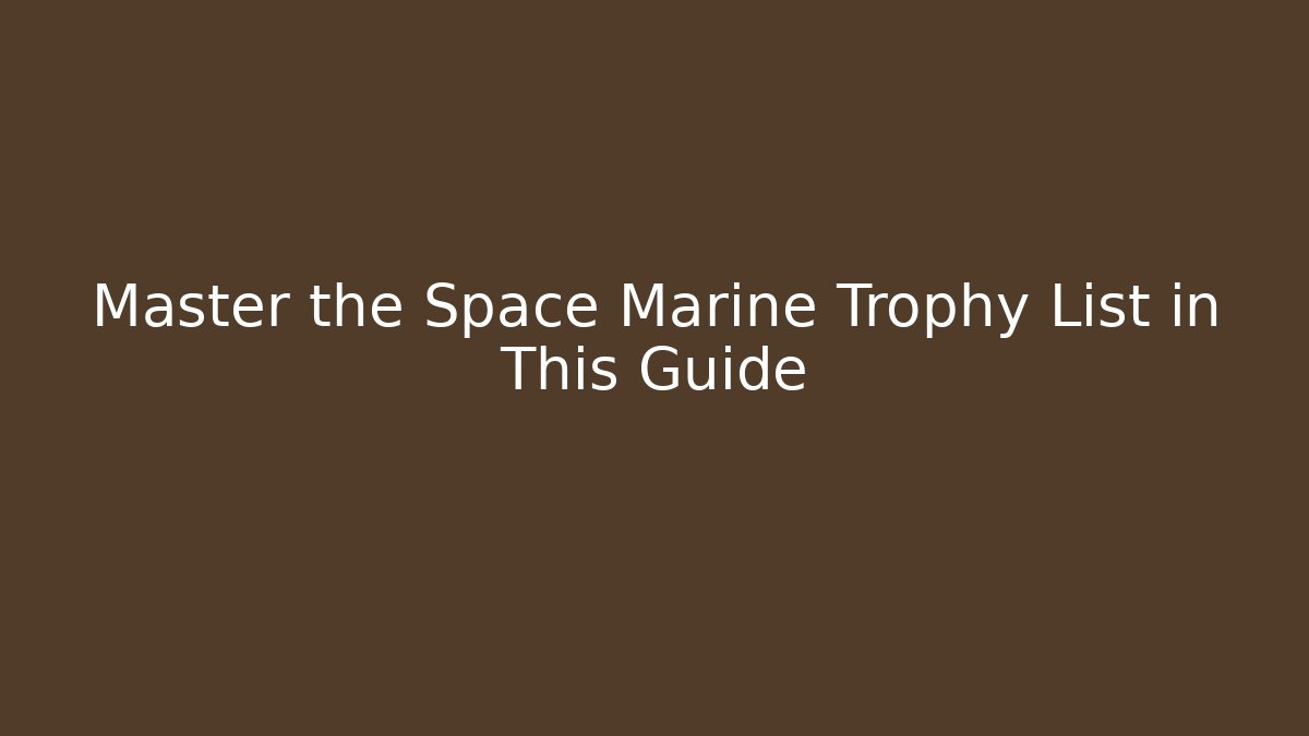 Master the Space Marine Trophy List in This Guide